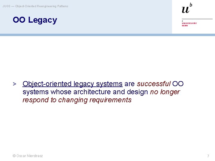 JUGS — Object-Oriented Reengineering Patterns OO Legacy > Object-oriented legacy systems are successful OO