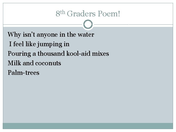 8 th Graders Poem! Why isn’t anyone in the water I feel like jumping