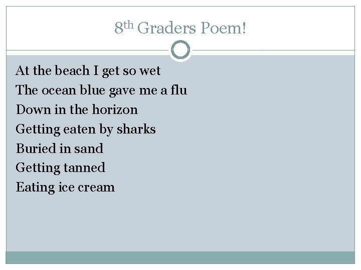 8 th Graders Poem! At the beach I get so wet The ocean blue