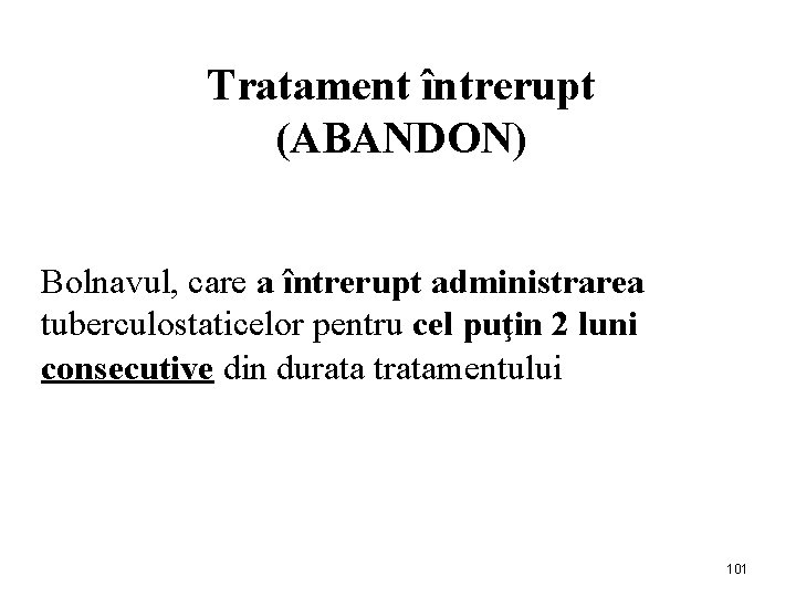 Tratament întrerupt (ABANDON) Bolnavul, care a întrerupt administrarea tuberculostaticelor pentru cel puţin 2 luni