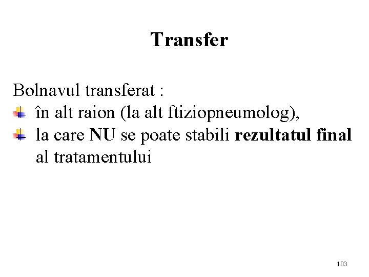 Transfer Bolnavul transferat : în alt raion (la alt ftiziopneumolog), la care NU se