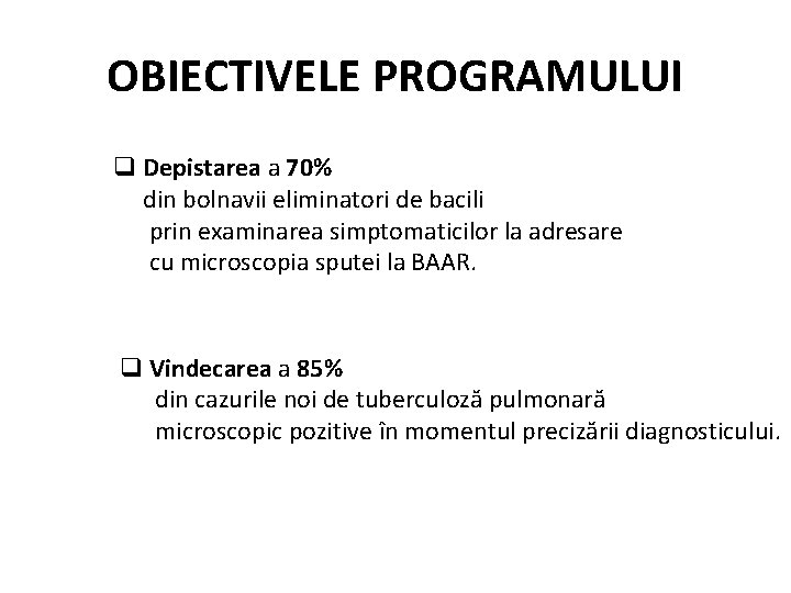 OBIECTIVELE PROGRAMULUI q Depistarea a 70% din bolnavii eliminatori de bacili prin examinarea simptomaticilor