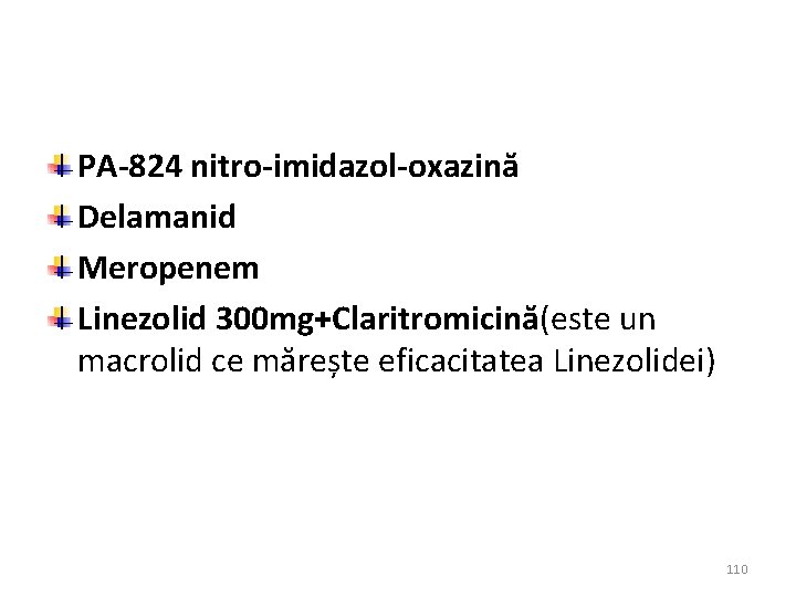 PA-824 nitro-imidazol-oxazină Delamanid Meropenem Linezolid 300 mg+Claritromicină(este un macrolid ce mărește eficacitatea Linezolidei) 110