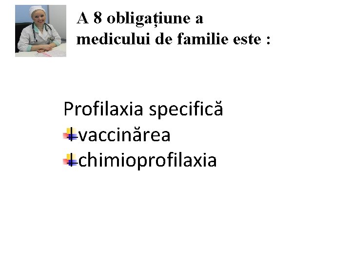 A 8 obligațiune a medicului de familie este : Profilaxia specifică vaccinărea chimioprofilaxia 