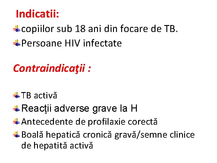  Indicatii: copiilor sub 18 ani din focare de TB. Persoane HIV infectate Contraindicaţii