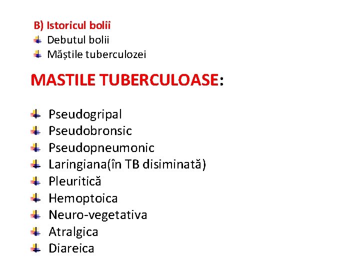 B) Istoricul bolii Debutul bolii Măștile tuberculozei MASTILE TUBERCULOASE: Pseudogripal Pseudobronsic Pseudopneumonic Laringiana(în TB