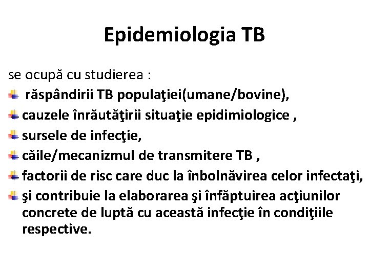 Epidemiologia TB se ocupă cu studierea : răspândirii TB populaţiei(umane/bovine), cauzele înrăutăţirii situaţie epidimiologice