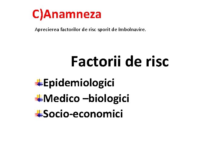 C)Anamneza Aprecierea factorilor de risc sporit de îmbolnavire. Factorii de risc Epidemiologici Medico –biologici