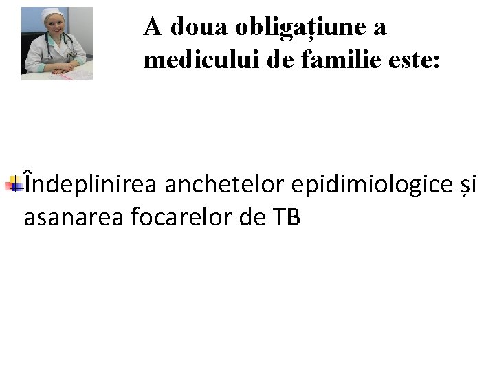 A doua obligațiune a medicului de familie este: Îndeplinirea anchetelor epidimiologice și asanarea focarelor