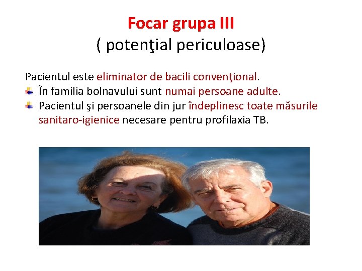 Focar grupa III ( potenţial periculoase) Pacientul este eliminator de bacili convenţional. În familia