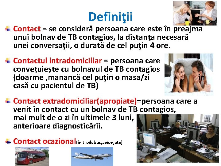 Definiţii Contact = se consideră persoana care este în preajma unui bolnav de TB