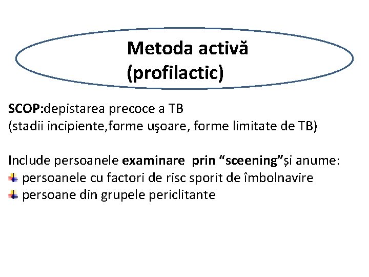 Metoda activă (profilactic) SCOP: depistarea precoce a TB (stadii incipiente, forme uşoare, forme limitate