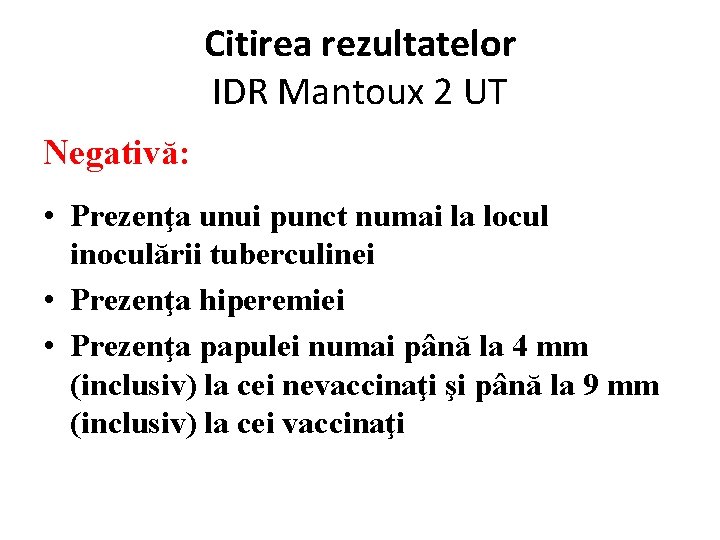 Citirea rezultatelor IDR Mantoux 2 UT Negativă: • Prezenţa unui punct numai la locul