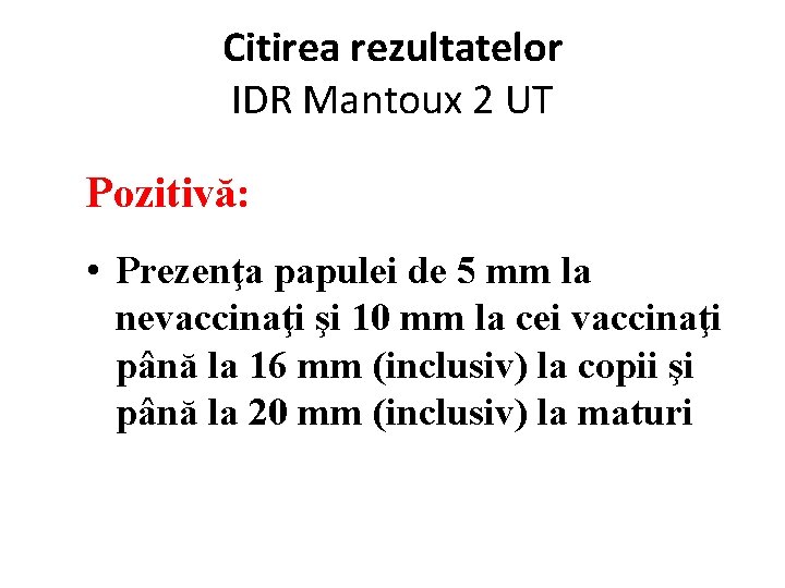 Citirea rezultatelor IDR Mantoux 2 UT Pozitivă: • Prezenţa papulei de 5 mm la