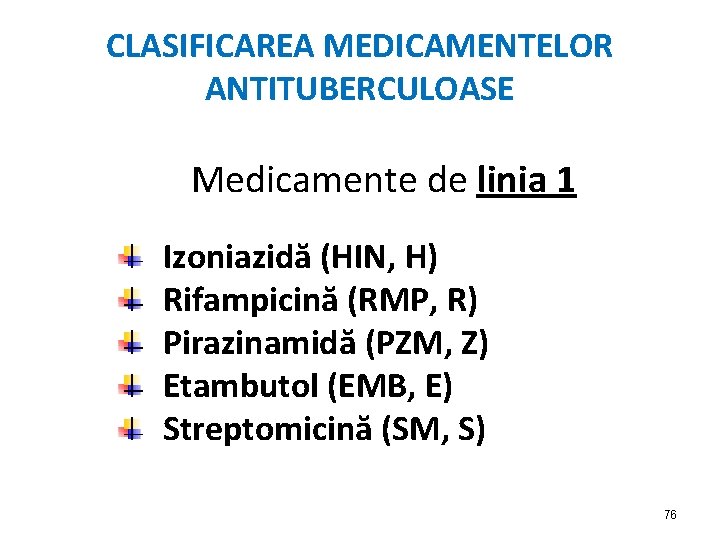 CLASIFICAREA MEDICAMENTELOR ANTITUBERCULOASE Medicamente de linia 1 Izoniazidă (HIN, H) Rifampicină (RMP, R) Pirazinamidă