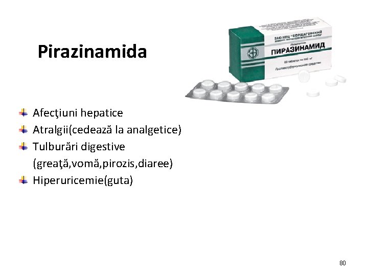 Pirazinamida Afecţiuni hepatice Atralgii(cedează la analgetice) Tulburări digestive (greaţă, vomă, pirozis, diaree) Hiperuricemie(guta) 80