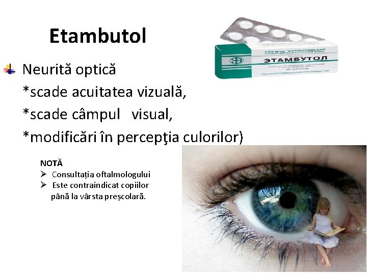 Etambutol Neurită optică *scade acuitatea vizuală, *scade câmpul visual, *modificări în percepţia culorilor) NOTĂ