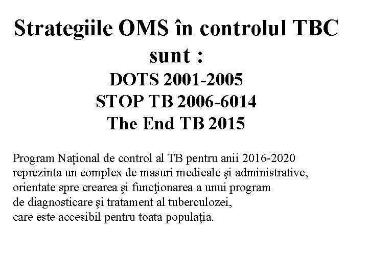 Strategiile OMS în controlul TBC sunt : DOTS 2001 -2005 STOP TB 2006 -6014