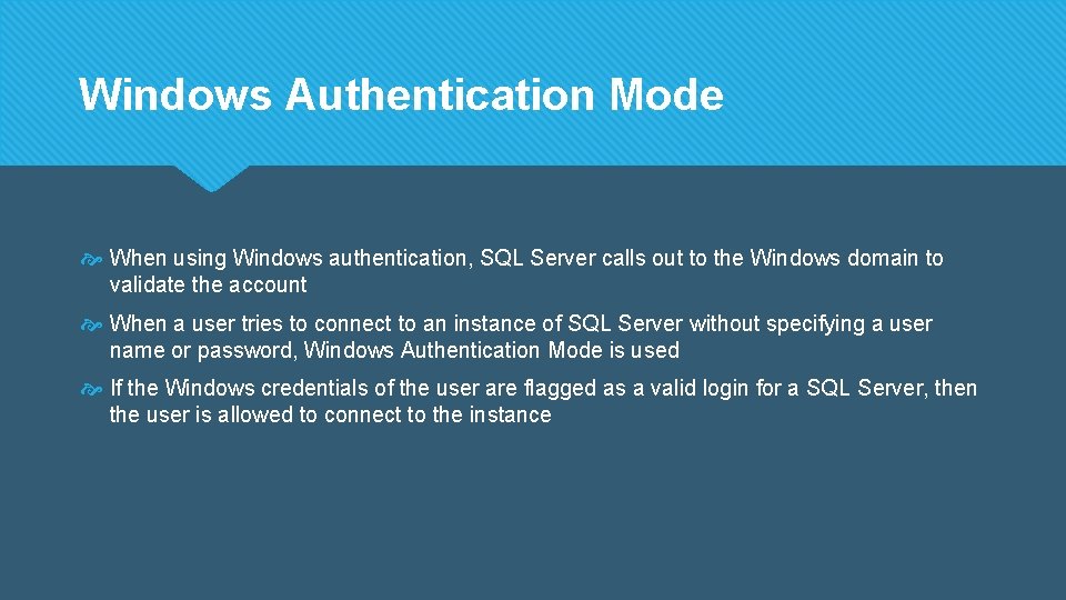 Windows Authentication Mode When using Windows authentication, SQL Server calls out to the Windows