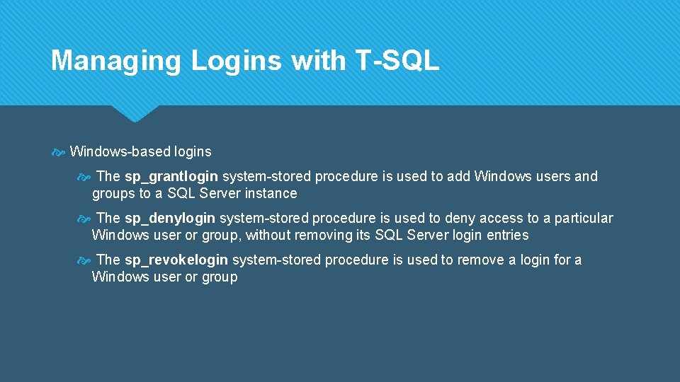 Managing Logins with T-SQL Windows-based logins The sp_grantlogin system-stored procedure is used to add
