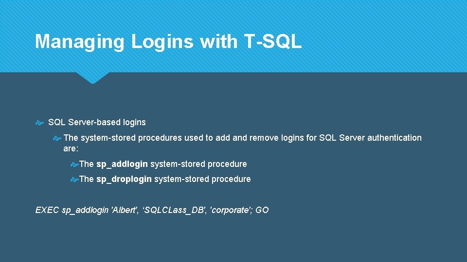 Managing Logins with T-SQL Server-based logins The system-stored procedures used to add and remove