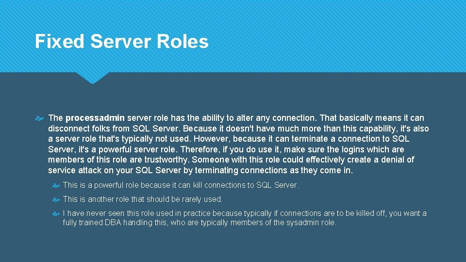 Fixed Server Roles The processadmin server role has the ability to alter any connection.
