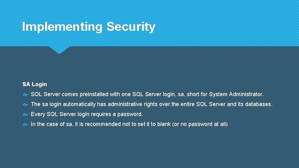 Implementing Security SA Login SQL Server comes preinstalled with one SQL Server login, sa,