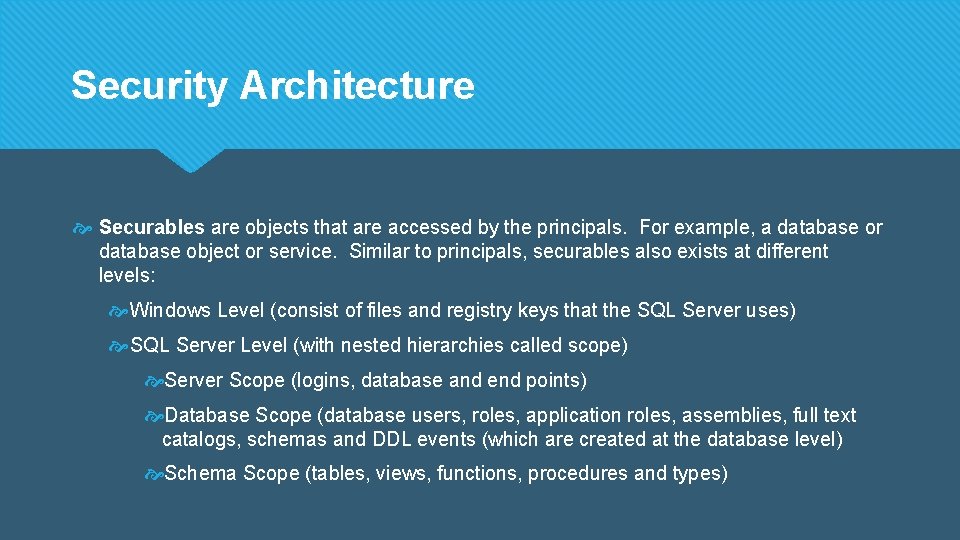 Security Architecture Securables are objects that are accessed by the principals. For example, a