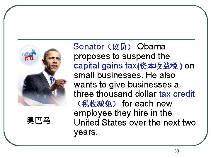 奥巴马 Senator（议员） Obama proposes to suspend the capital gains tax(资本收益税 ) on small businesses.