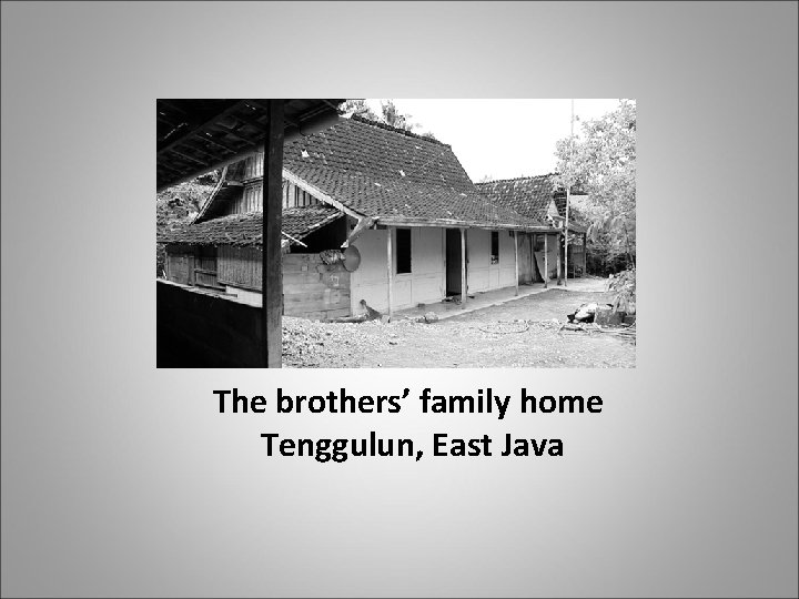 The brothers’ family home Tenggulun, East Java 