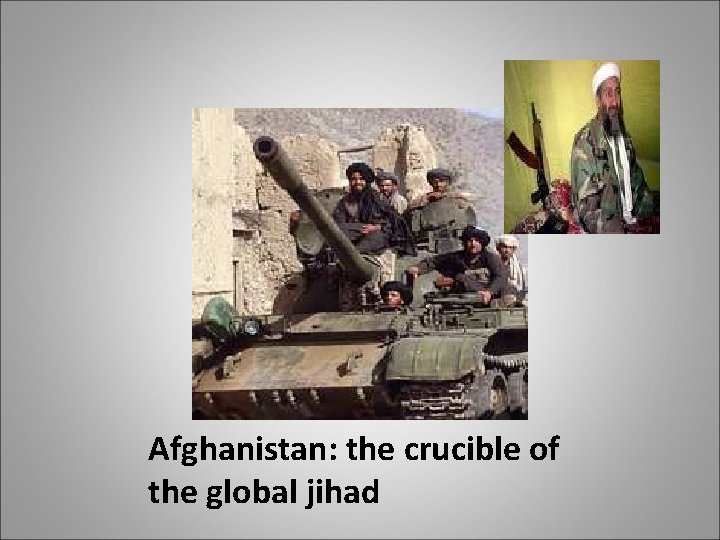 Afghanistan: the crucible of the global jihad 