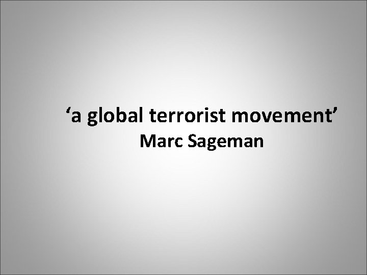 ‘a global terrorist movement’ Marc Sageman 