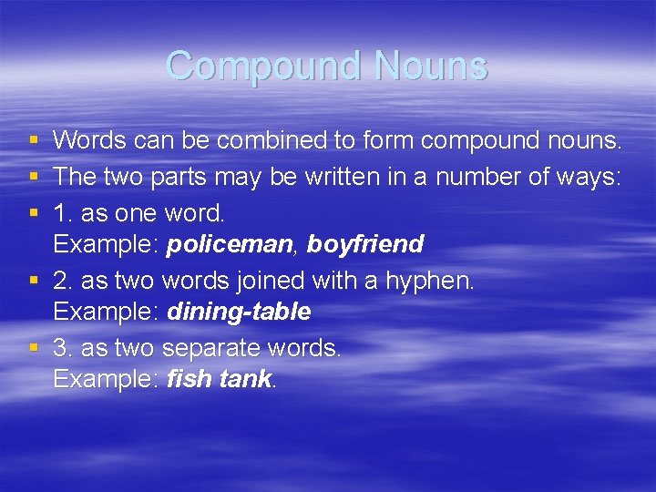 Compound Nouns § § § Words can be combined to form compound nouns. The