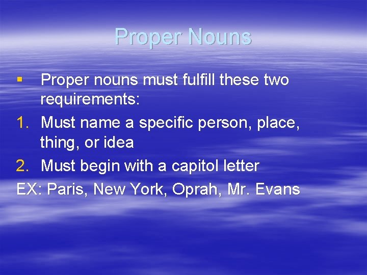 Proper Nouns § Proper nouns must fulfill these two requirements: 1. Must name a