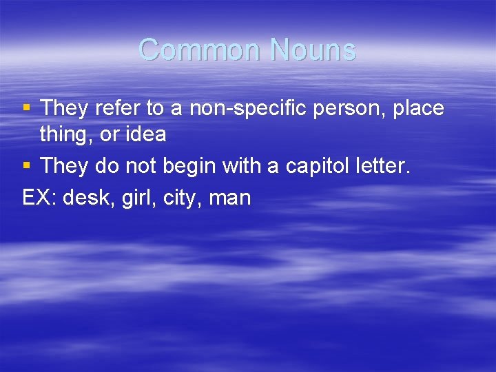 Common Nouns § They refer to a non-specific person, place thing, or idea §