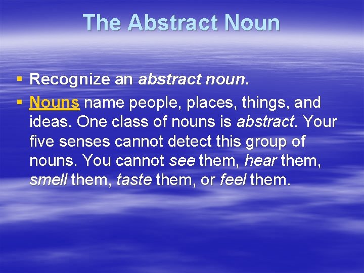 The Abstract Noun § Recognize an abstract noun. § Nouns name people, places, things,