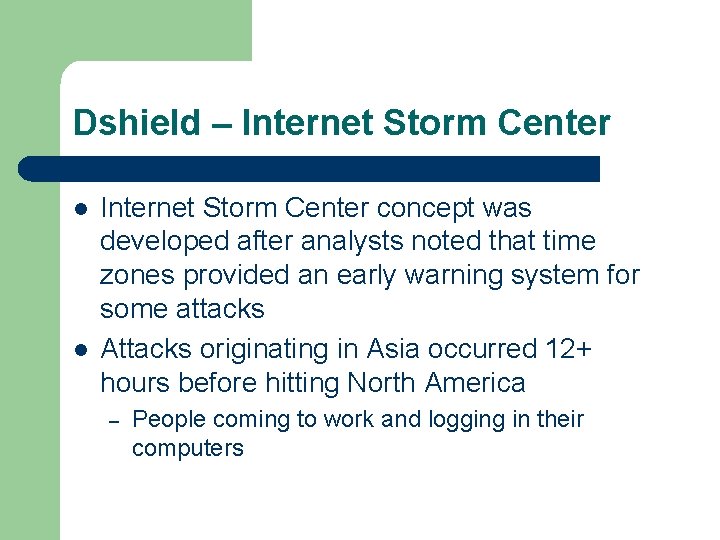 Dshield – Internet Storm Center l l Internet Storm Center concept was developed after