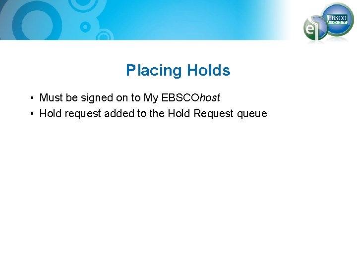 Placing Holds • Must be signed on to My EBSCOhost • Hold request added