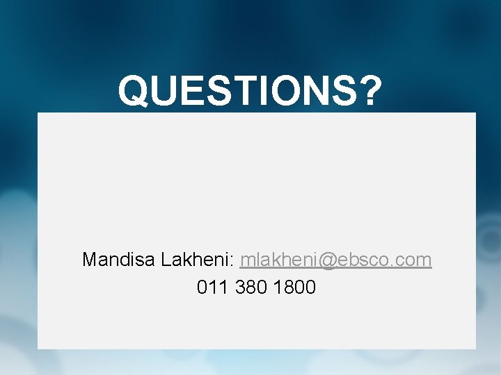 QUESTIONS? Mandisa Lakheni: mlakheni@ebsco. com 011 380 1800 