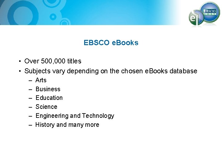 EBSCO e. Books • Over 500, 000 titles • Subjects vary depending on the