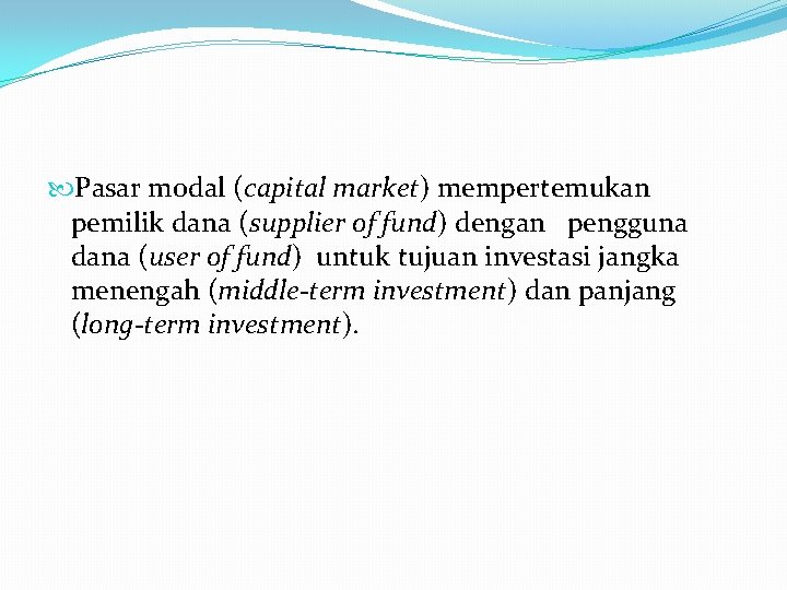  Pasar modal (capital market) mempertemukan pemilik dana (supplier of fund) dengan pengguna dana