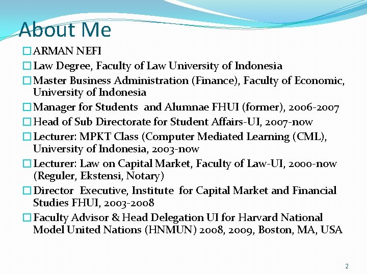 About Me �ARMAN NEFI �Law Degree, Faculty of Law University of Indonesia �Master Business