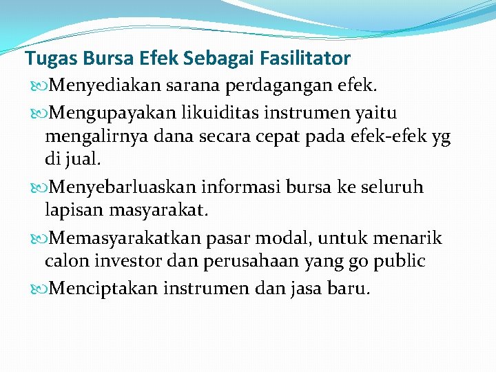 Tugas Bursa Efek Sebagai Fasilitator Menyediakan sarana perdagangan efek. Mengupayakan likuiditas instrumen yaitu mengalirnya