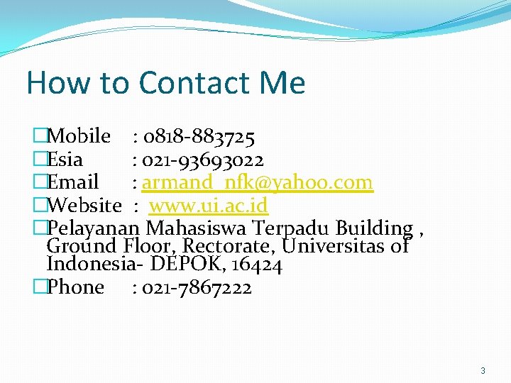 How to Contact Me �Mobile : 0818 -883725 �Esia : 021 -93693022 �Email :