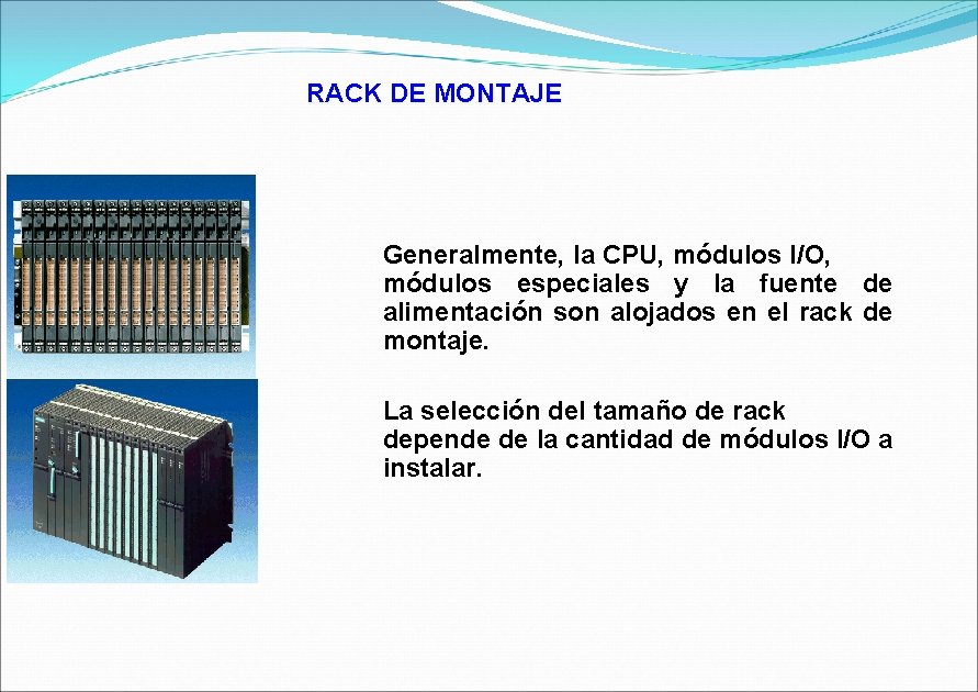 RACK DE MONTAJE Generalmente, la CPU, módulos I/O, módulos especiales y la fuente de