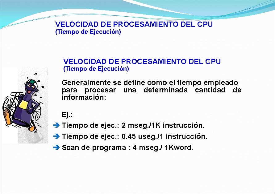 VELOCIDAD DE PROCESAMIENTO DEL CPU (Tiempo de Ejecución) Generalmente se define como el tiempo