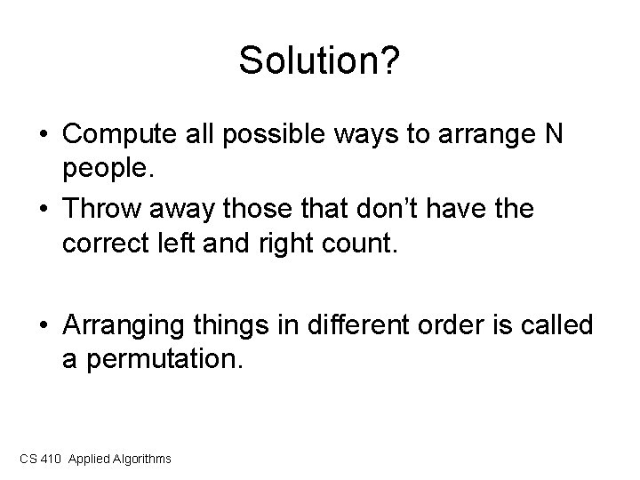 Solution? • Compute all possible ways to arrange N people. • Throw away those