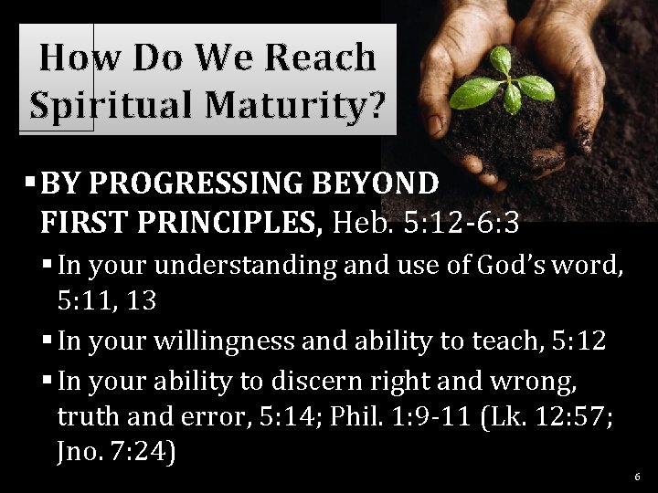 How Do We Reach Spiritual Maturity? §BY PROGRESSING BEYOND FIRST PRINCIPLES, Heb. 5: 12