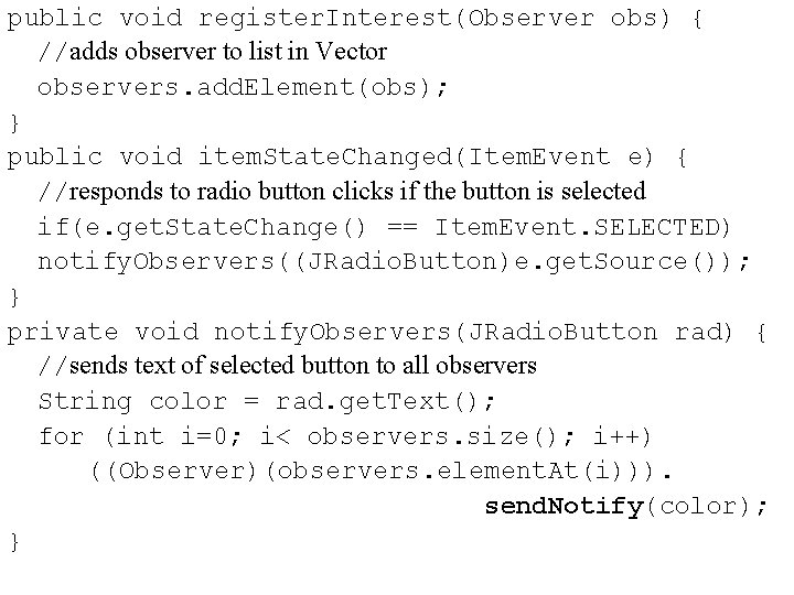 public void register. Interest(Observer obs) { //adds observer to list in Vector observers. add.