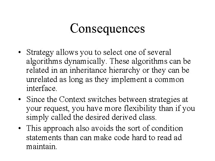 Consequences • Strategy allows you to select one of several algorithms dynamically. These algorithms